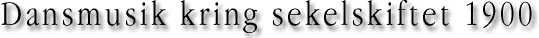 Dansmusik kring sekelskiftet 1900